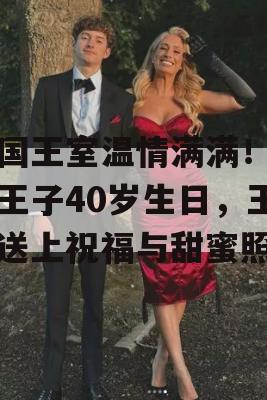 英国王室温情满满！哈里王子40岁生日，王室送上祝福与甜蜜照片