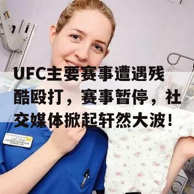 UFC主要赛事遭遇残酷殴打，赛事暂停，社交媒体掀起轩然大波！