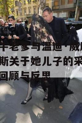 吹牛老爹与温迪·威廉姆斯关于她儿子的采访，回顾与反思