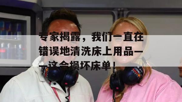 专家揭露，我们一直在错误地清洗床上用品——这会损坏床单！