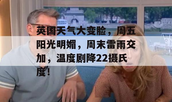 英国天气大变脸，周五阳光明媚，周末雷雨交加，温度剧降22摄氏度！