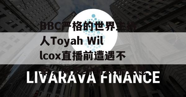 BBC严格的世界主持人Toyah Willcox直播前遭遇不幸，网友纷纷表示安慰