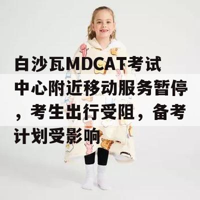 白沙瓦MDCAT考试中心附近移动服务暂停，考生出行受阻，备考计划受影响