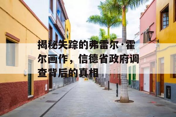 揭秘失踪的弗雷尔·霍尔画作，信德省政府调查背后的真相