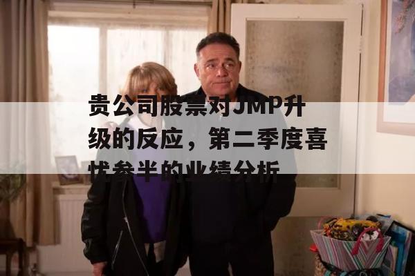 贵公司股票对JMP升级的反应，第二季度喜忧参半的业绩分析