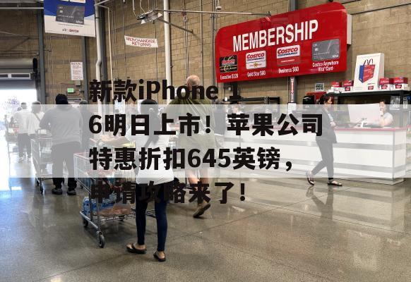 新款iPhone 16明日上市！苹果公司特惠折扣645英镑，申请攻略来了！