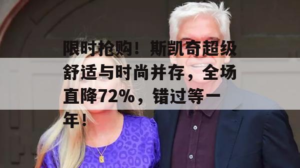 限时抢购！斯凯奇超级舒适与时尚并存，全场直降72%，错过等一年！