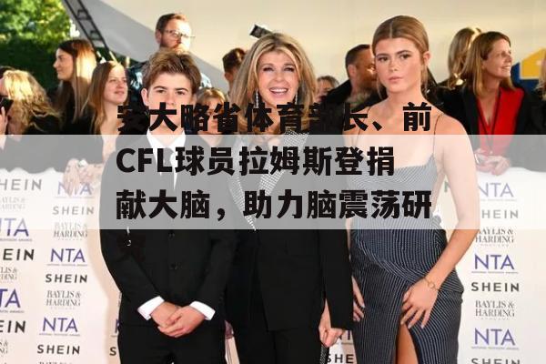 安大略省体育部长、前CFL球员拉姆斯登捐献大脑，助力脑震荡研究