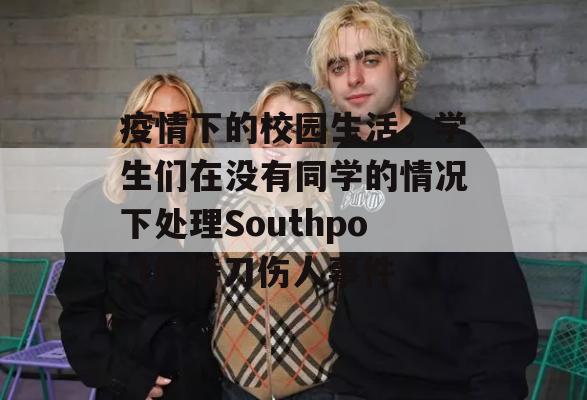 疫情下的校园生活，学生们在没有同学的情况下处理Southport的持刀伤人事件