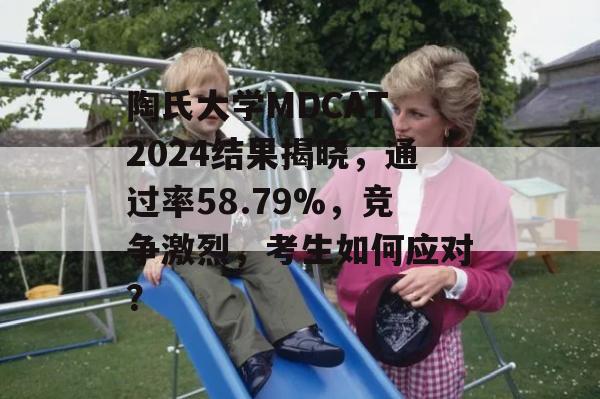 陶氏大学MDCAT 2024结果揭晓，通过率58.79%，竞争激烈，考生如何应对？