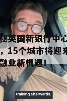 揭秘英国新银行中心名单，15个城市将迎来金融业新机遇！