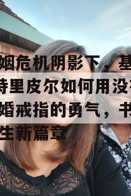 婚姻危机阴影下，基兰·特里皮尔如何用没有结婚戒指的勇气，书写人生新篇章