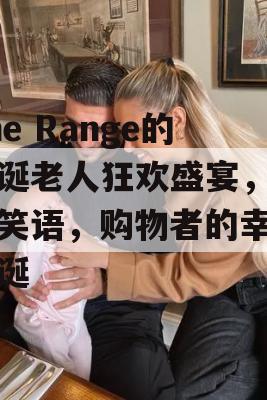 The Range的圣诞老人狂欢盛宴，欢歌笑语，购物者的幸福圣诞