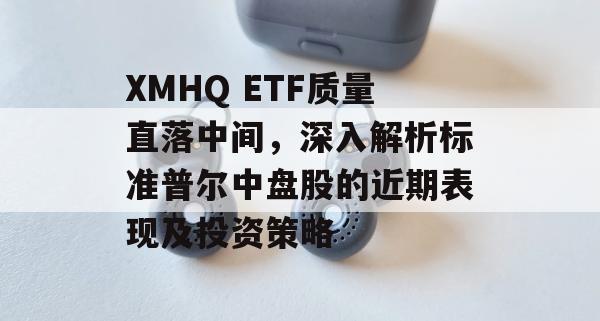 XMHQ ETF质量直落中间，深入解析标准普尔中盘股的近期表现及投资策略