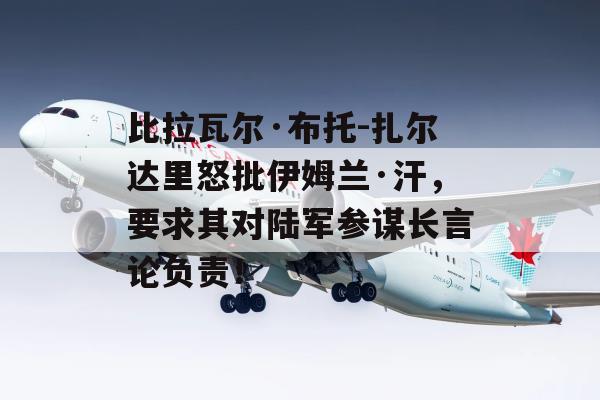 比拉瓦尔·布托-扎尔达里怒批伊姆兰·汗，要求其对陆军参谋长言论负责！