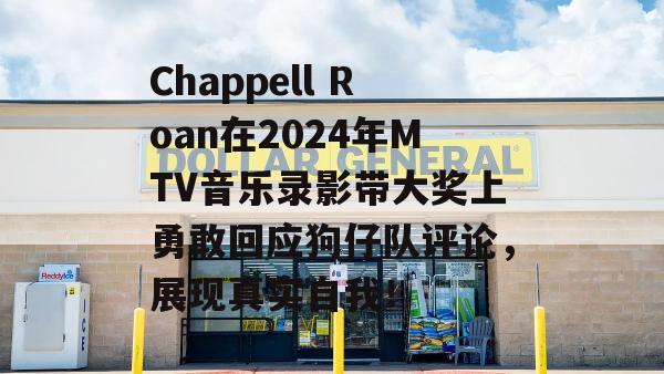 Chappell Roan在2024年MTV音乐录影带大奖上勇敢回应狗仔队评论，展现真实自我！