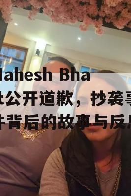 Mahesh Bhatt公开道歉，抄袭事件背后的故事与反思