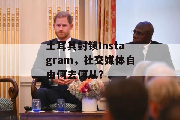 土耳其封锁Instagram，社交媒体自由何去何从？