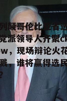 不列颠哥伦比亚省选举，党派领导人齐聚cknow，现场辩论火花四溅，谁将赢得选民青睐？