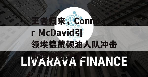 王者归来，Connor McDavid引领埃德蒙顿油人队冲击斯坦利杯决赛