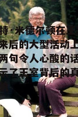 凯特·米德尔顿在王室归来后的大型活动上说的两句令人心酸的话，揭示了王室背后的真实面貌