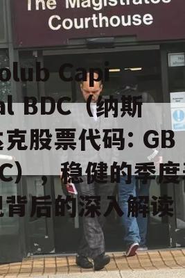 Golub Capital BDC（纳斯达克股票代码: GBDC），稳健的季度表现背后的深入解读