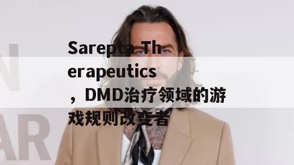 Sarepta Therapeutics，DMD治疗领域的游戏规则改变者