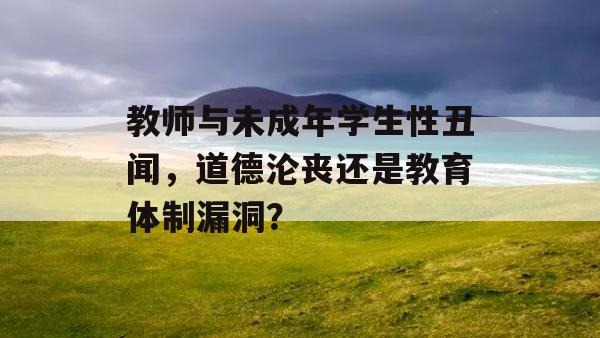 教师与未成年学生性丑闻，道德沦丧还是教育体制漏洞？