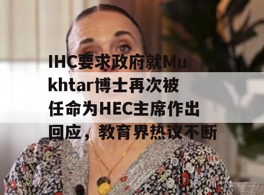 IHC要求政府就Mukhtar博士再次被任命为HEC主席作出回应，教育界热议不断