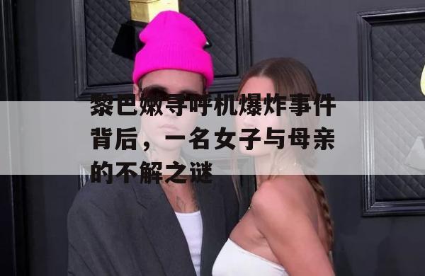 黎巴嫩寻呼机爆炸事件背后，一名女子与母亲的不解之谜