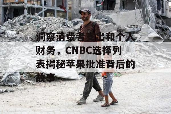 洞察消费者支出和个人财务，CNBC选择列表揭秘苹果批准背后的故事