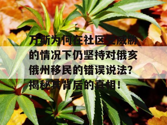 万斯为何在社区受威胁的情况下仍坚持对俄亥俄州移民的错误说法？揭秘其背后的真相！