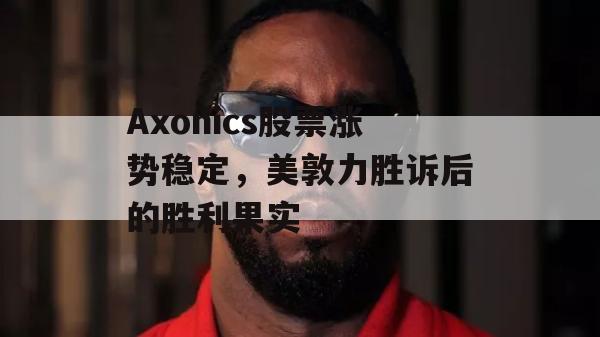 Axonics股票涨势稳定，美敦力胜诉后的胜利果实