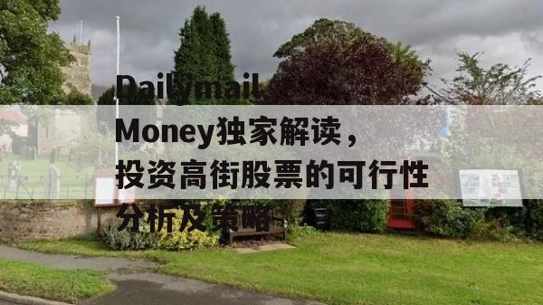 Dailymail Money独家解读，投资高街股票的可行性分析及策略