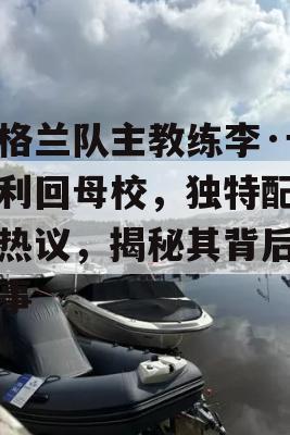 英格兰队主教练李·卡斯利回母校，独特配饰引热议，揭秘其背后的故事