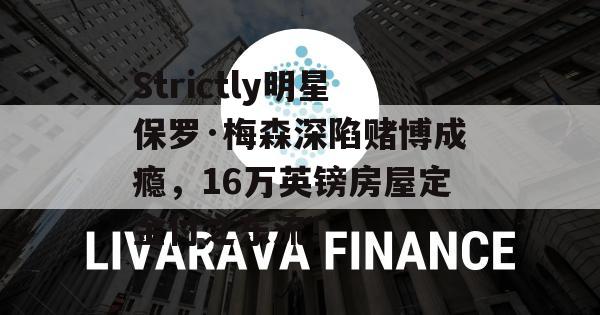 Strictly明星保罗·梅森深陷赌博成瘾，16万英镑房屋定金付之东流！