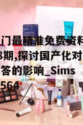 澳门最精准免费资料198期,探讨国产化对解答的影响_Sims5.564