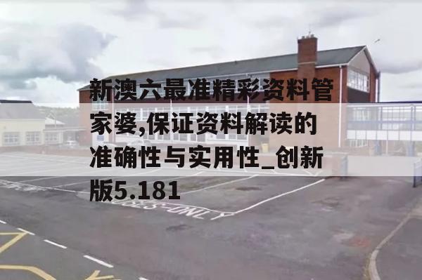 新澳六最准精彩资料管家婆,保证资料解读的准确性与实用性_创新版5.181