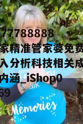 7777788888管家精准管家婆免费,深入分析科技相关成语的内涵_iShop0.569