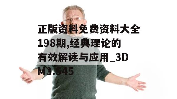 正版资料免费资料大全198期,经典理论的有效解读与应用_3DM3.545