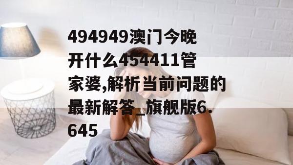 494949澳门今晚开什么454411管家婆,解析当前问题的最新解答_旗舰版6.645