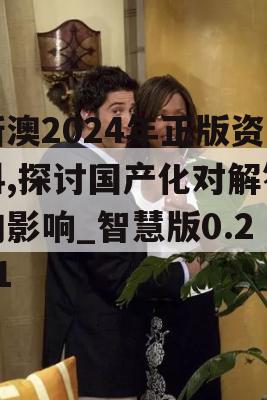 新澳2024年正版资料,探讨国产化对解答的影响_智慧版0.241