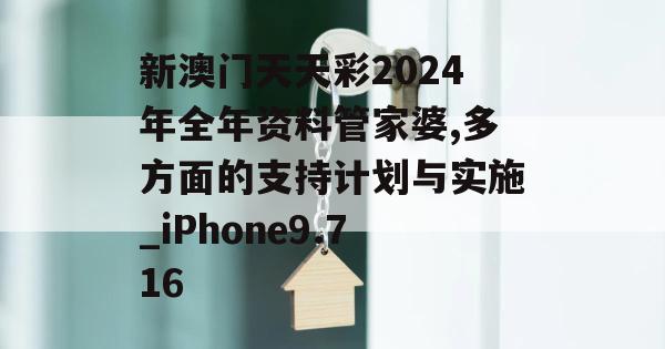 新澳门天天彩2024年全年资料管家婆,多方面的支持计划与实施_iPhone9.716