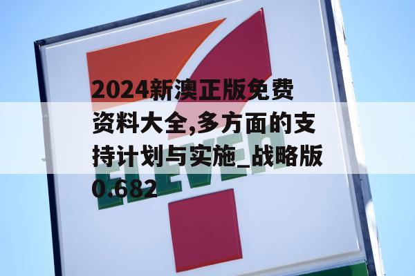 2024新澳正版免费资料大全,多方面的支持计划与实施_战略版0.682