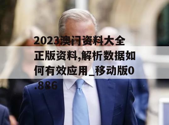 2023澳门资料大全正版资料,解析数据如何有效应用_移动版0.886