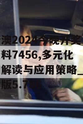 新澳2024今晚开奖资料7456,多元化的解读与应用策略_冒险版5.786