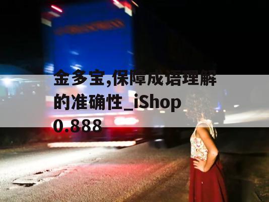 金多宝,保障成语理解的准确性_iShop0.888