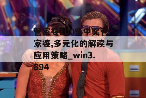 管家婆100%中奖管家婆,多元化的解读与应用策略_win3.894