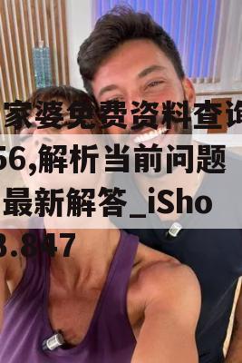 管家婆免费资料查询7456,解析当前问题的最新解答_iShop3.847