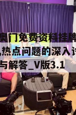 新奥门免费资料挂牌大全,热点问题的深入讨论与解答_V版3.158